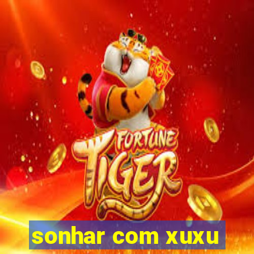 sonhar com xuxu